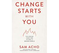 Change Starts with You : Following Your Fire to Heal a Broken World