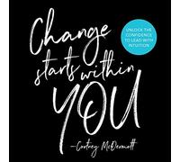 Change Starts Within You: Unlock the Confidence to Lead with Intuition