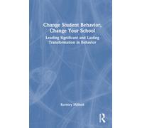 Change Student Behavior, Change Your School : Leading Significant and Lasting Transformation in Behavior