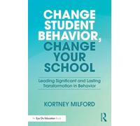 Change Student Behavior, Change Your School : Leading Significant and Lasting Transformation in Behavior