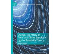 Change, the Arrow of Time, and Divine Eternity in Light of Relativity Theory (Palgrave Frontiers in Philosophy of Religion)