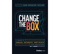 Change the Box : A Guide to Dream, Incubate, and Scale Your Innovations