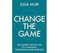 Change the Game: The leader's route map to a winning, gender-balanced business