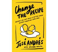 Change the Recipe : Because You Can't Build a Better World Without Breaking Some Eggs