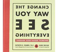 Change the Way You See Everything through Asset-Based Thinking