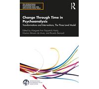 Change Through Time in Psychoanalysis: Transformations and Interventions, The Three Level Model (The International Psychoanalytical Association Psychoanalytic Ideas and Applications Series)