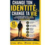 Change Ton Identité, Change Ta Vie: Le système simple en 21 jours pour reprogrammer ton subconscient et passer à l’action