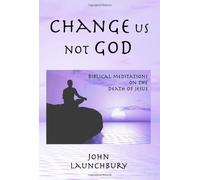 Change us not God: Biblical meditations on the death of Jesus