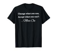 Change What You Can, Accept What You Can't, Move On T-Shirt