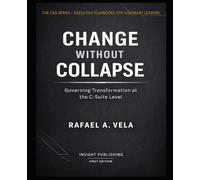 Change Without Collapse: Governing Transformation at the C-Suite Level (The CXO Series - Executive Playbooks for Visionary Leaders)