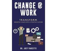 Change @ Work: T.R.A.N.S.F.O.R.M. Negative Chaos Into a Positive Culture