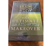 Change Your Brain, Change Your Body: Your Ultimate Brain/Body Makeover