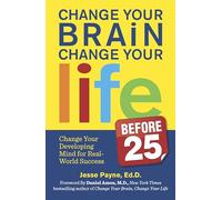 Change Your Brain, Change Your Life (Before 25): Change Your Developing Mind for Real-World Success (Original)
