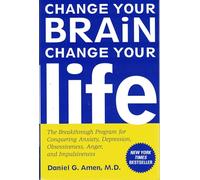 Change Your Brain, Change Your Life: The Breakthrough Program for Conquering Anxiety, Depression, Obsessiveness, Anger, and Impulsiveness