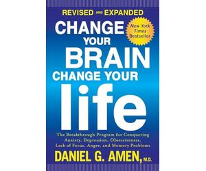 Change Your Brain, Change Your Life: The Breakthrough Program for Conquering Anxiety, Depression, Obsessiveness, Lack of Focus, Anger, and Memory Problems