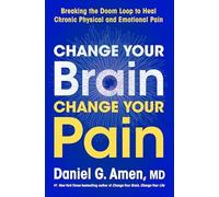 Change Your Brain, Change Your Pain: Breaking the Doom-Loop to Heal Both Chronic Physical and Emotional Pain