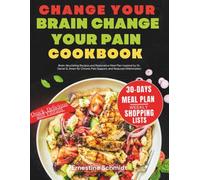 Change Your Brain Change Your Pain Cookbook: Brain-Nourishing Recipes and Restorative Meal Plan Inspired by Dr. Daniel G. Amen for Chronic Pain Support, and Reduced Inflammation