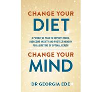 Change Your Diet, Change Your Mind: A powerful plan to improve mood, overcome an