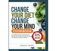 CHANGE YOUR DIET CHANGE YOUR MIND COOKBOOK: Nourishing Recipes Inspired By Dr. Georgia Ede to Restore Calm, Reclaim Your Mood, and Boost Memory”