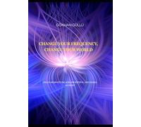 Change Your Frequency, Change Your World (Subtitle: Cellular Gratitude, Aura Protection, and Chakra Alchemy)