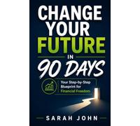 Change Your Future in 90 Days: Your Step-by-Step Blueprint for Financial Freedom (Build Your Future with Investing)