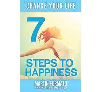 Change Your Life: 7 Steps to Happiness (change your life, 7 steps to freedom, 7 steps to happiness, how to be happy, how to change your life, steps to success, steps to freedom)