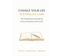Change Your Life in 5 Minutes a Day:: The Simple Journal Guide for Focus, Gratitude, and Growth