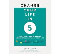 Change Your Life in 5: Practical Steps to Making Meaningful Changes in Your Life
