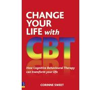 Change Your Life with CBT : How Cognitive Behavioural Therapy Can Transform Your Life