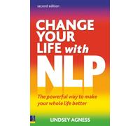 Change Your Life with NLP – The Powerful Way to Make Your Whole Life Better – 2nd edition