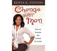 Change Your Man: How to Become the Woman He Wants
