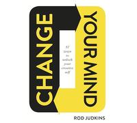Change Your Mind: 57 Ways to Unlock Your Creative Self