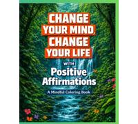 CHANGE YOUR MIND, CHANGE YOUR LIFE with POSITIVE AFFIRMATIONS: A MINDFUL COLORING BOOK