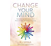 Change Your Mind: Deprogram Your Subconscious Mind, Rewire the Brain, and Balance Your Energy (Rj Spina's Self-Healing)