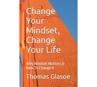 Change Your Mindset, Change Your Life: Why Mindset Matters & How To Change It