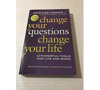 Change Your Questions, Change Your Life: 10 Powerful Tools for Life and Work: 7 Powerful Tools for Life and Work