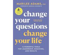 Change Your Questions, Change Your Life, 4th Edition: 12 Powerful Tools for Leadership, Coaching, and Choice (Inquiry Institute Library Series)