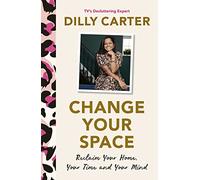 Change Your Space : Reclaim Your Home, Your Time and Your Mind