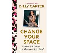 Change Your Space: Reclaim Your Home, Your Time and Your Mind