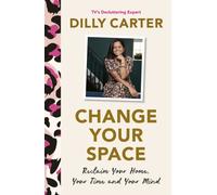 Change Your Space : Reclaim Your Home, Your Time and Your Mind