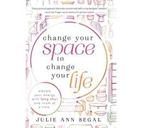 Change Your Space to Change Your Life: Elevate Your Energy with Feng Shui One Room at a Time