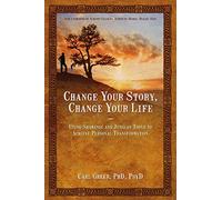 Change Your Story, Change Your Life: Using Shamanic and Jungian Tools to Achieve Personal Transformation