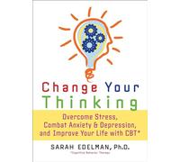 Change Your Thinking: Overcome Stress, Anxiety, and Depression, and Improve Your Life with CBT