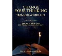 Change Your Thinking, Transform Your Life: Practical Processes for Renewing Your Mindset