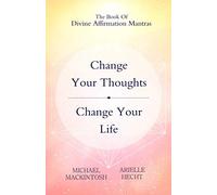 Change Your Thoughts, Change Your Life: Divine Affirmation Mantras