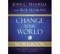 Change Your World Workbook: How Anyone, Anywhere Can Make a Difference