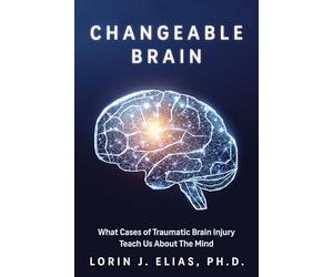 Changeable Brain: What Cases of Traumatic Brain Injury Teach Us About the Mind