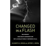 Changed In A Flash: One Woman's Near-Death Experience and Why a Scholar Thinks It Empowers Us All