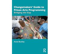 Changemakers' Guide to Prison Arts Programming: Bridging the Gap