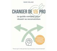Changer de Vie Pro : Le Guide Complet pour Réussir sa Reconversion: Le guide pratique pour trouver sa voie, relancer sa carrière et sécuriser sa ... pour réussir sa reconversion professionnelle